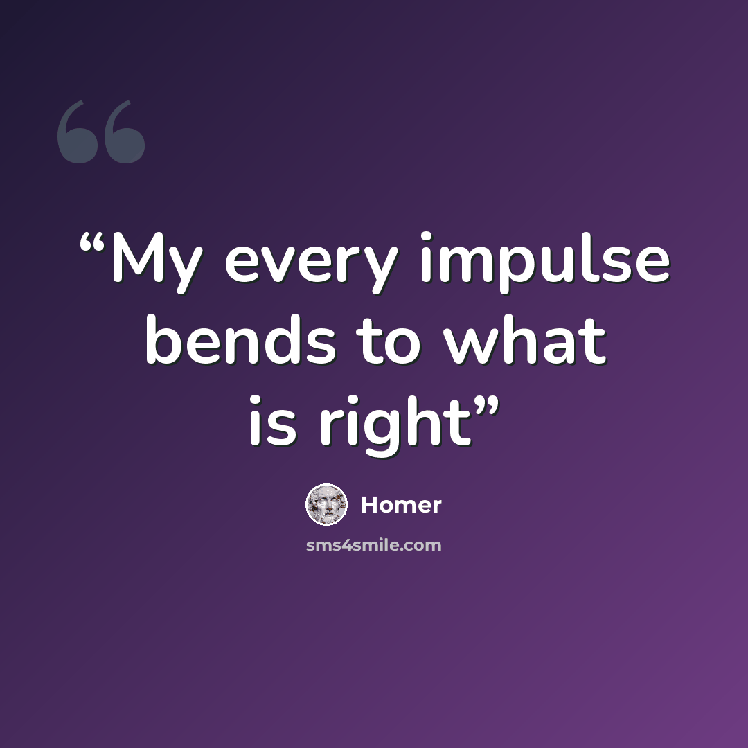 “My every impulse bends to what is right” quote by Homer