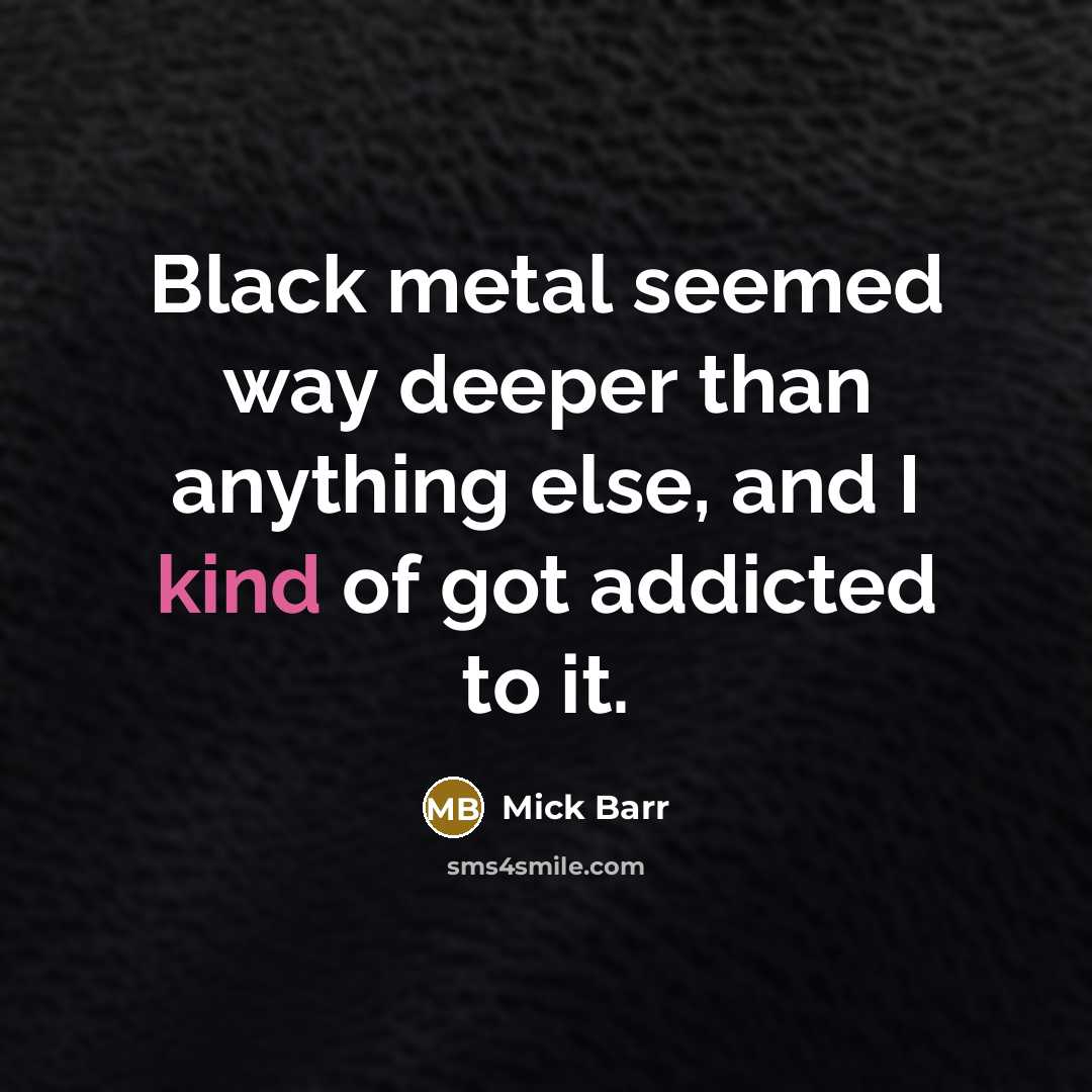 “Black metal seemed way deeper than anything else, and I kind of got addicted to it.” quote by Mick Barr