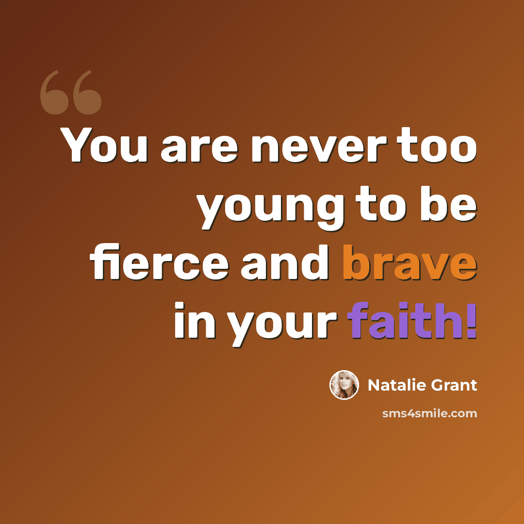 “You are never too young to be fierce and brave in your faith!” quote by Natalie Grant