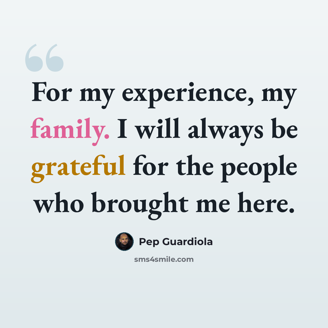 “For my experience, my family. I will always be grateful for the people who brought me here.” quote by Pep Guardiola