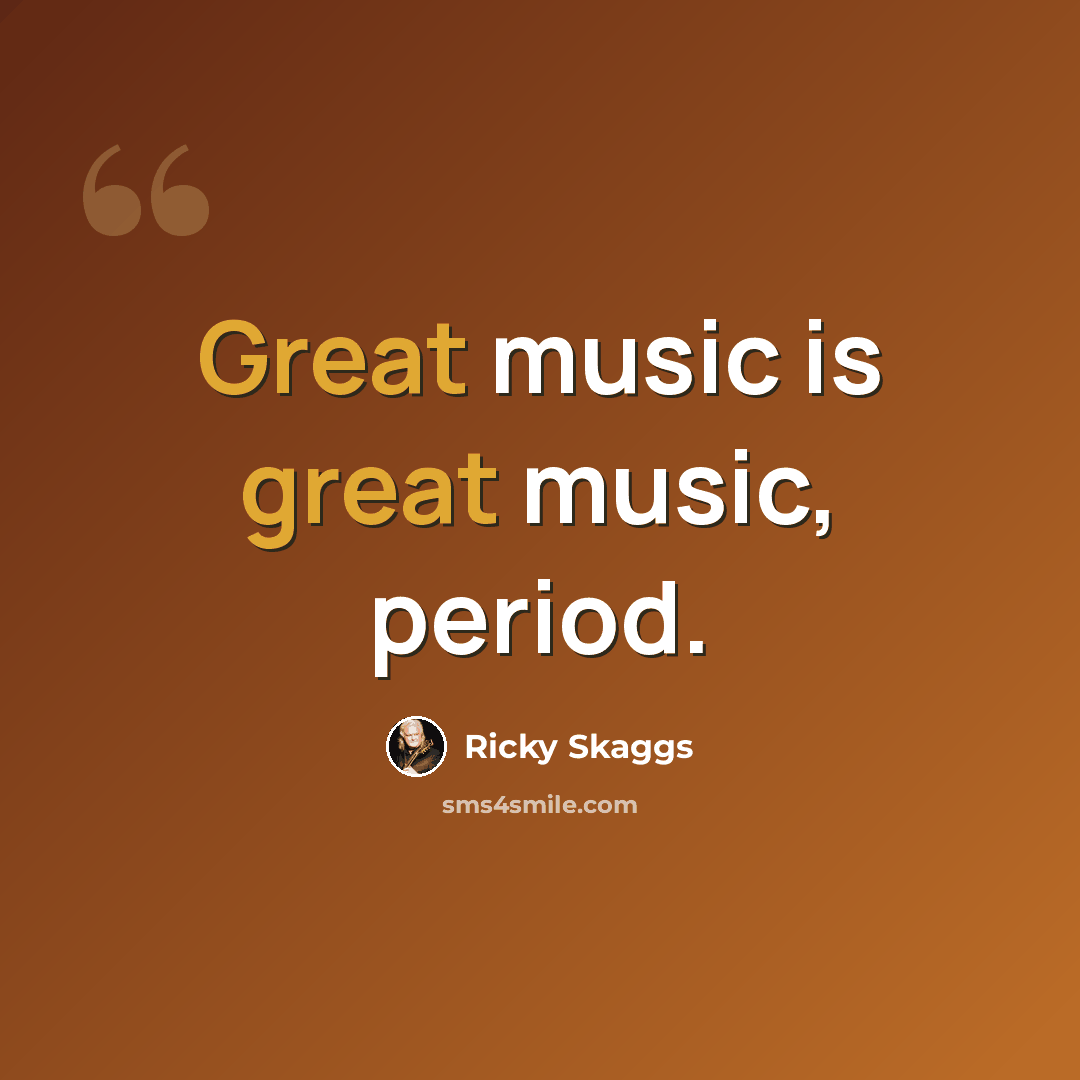 “Great music is great music, period.” quote by Ricky Skaggs
