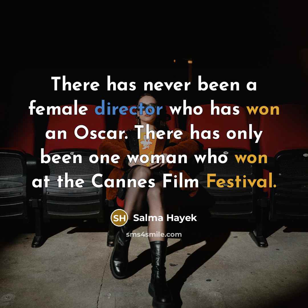 “There has never been a female director who has won an Oscar. There has only been one woman who won at the Cannes Film Festival.” quote by Salma Hayek