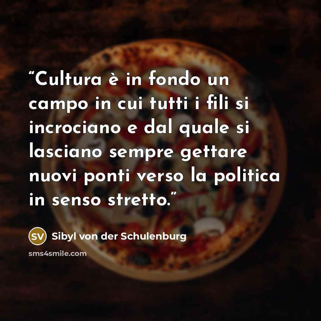 “Cultura è in fondo un campo in cui tutti i fili si incrociano e dal quale si lasciano sempre gettare nuovi ponti verso la politica in senso stretto.” quote by Sibyl von der Schulenburg