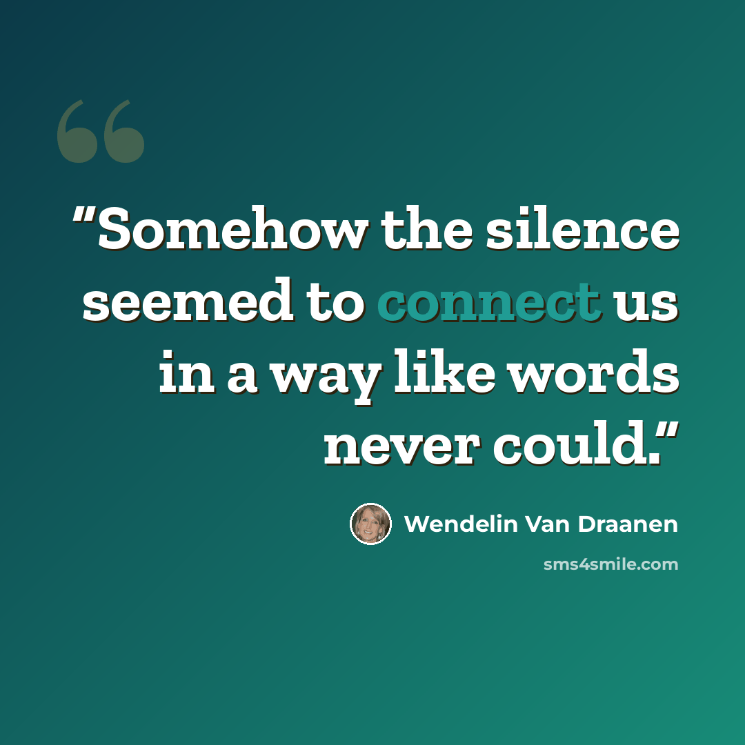 “Somehow the silence seemed to connect us in a way like words never could.” quote by Wendelin Van Draanen