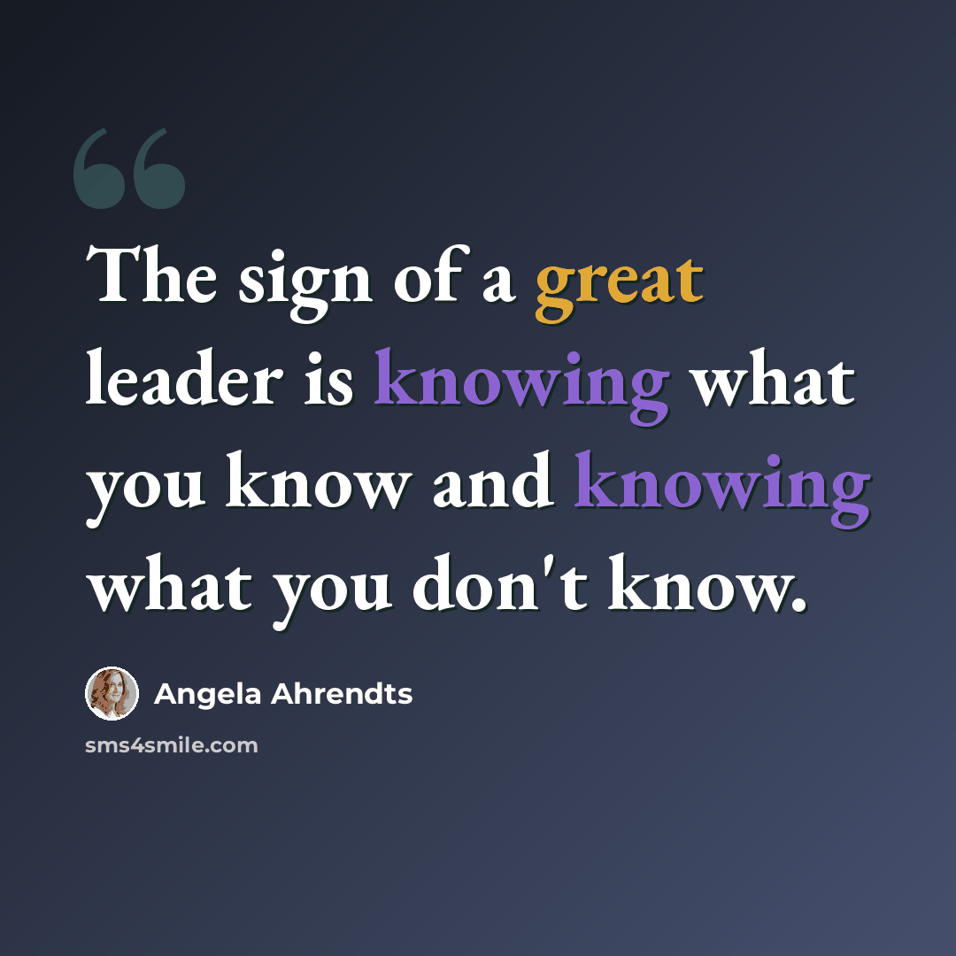 “The sign of a great leader is knowing what you know and knowing what you don't know.” quote by Angela Ahrendts