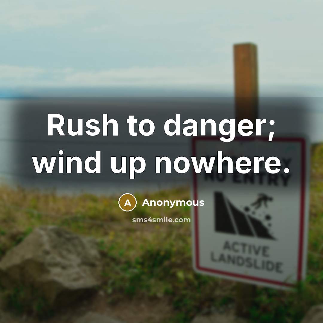 “Rush to danger; wind up nowhere.” quote by Anonymous