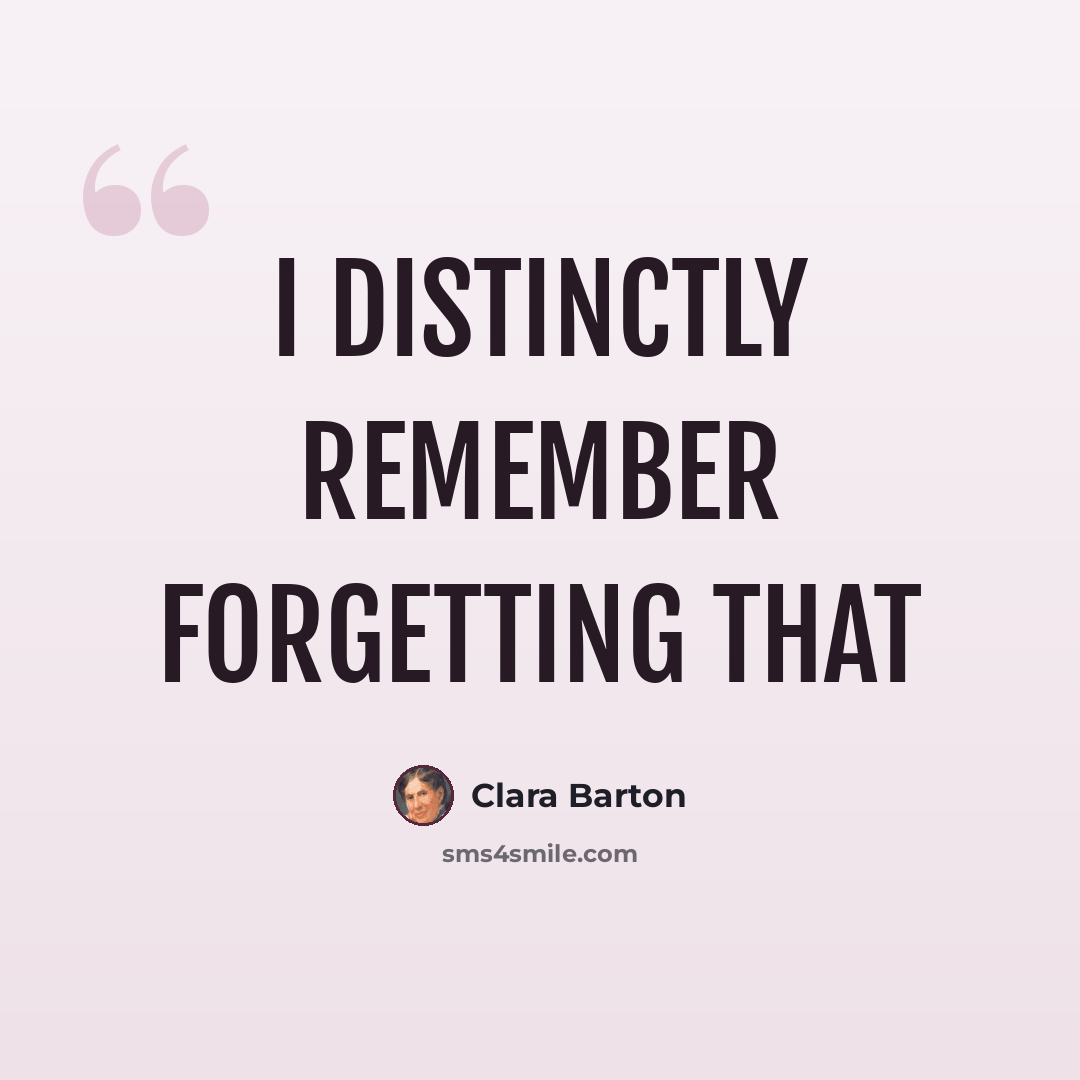 “I distinctly remember forgetting that” quote by Clara Barton