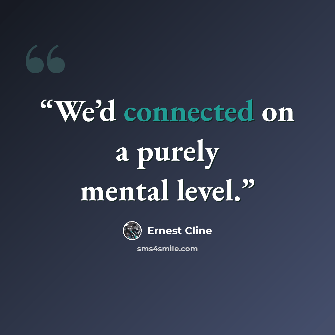 “We’d connected on a purely mental level.” quote by Ernest Cline
