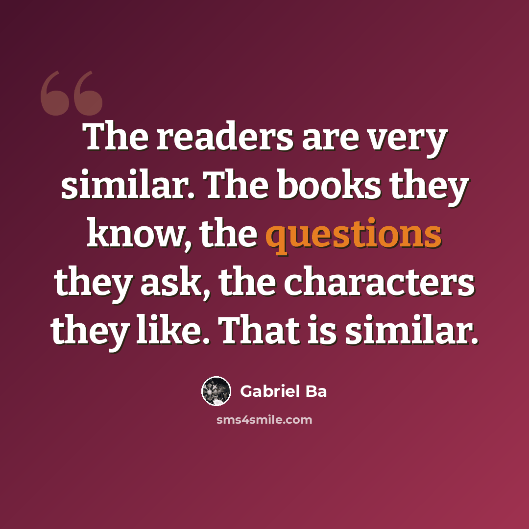 “The readers are very similar. The books they know, the questions they ask, the characters they like. That is similar.” quote by Gabriel Ba
