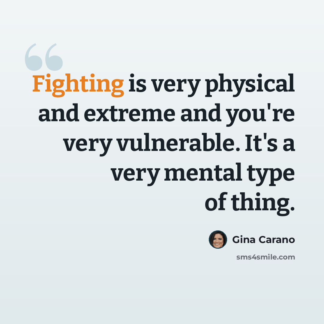 “Fighting is very physical and extreme and you're very vulnerable. It's a very mental type of thing.” quote by Gina Carano
