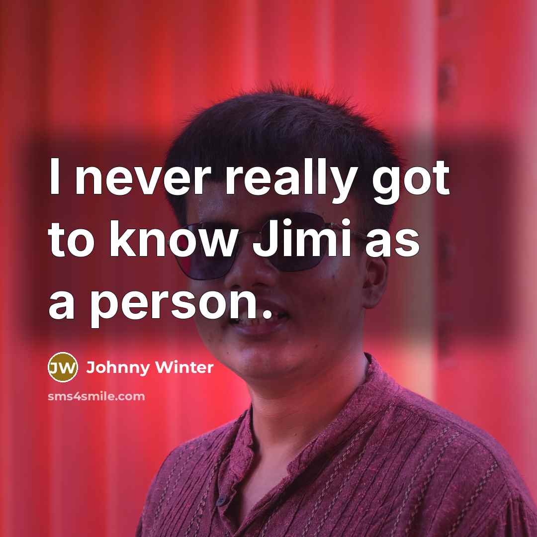 “I never really got to know Jimi as a person.” quote by Johnny Winter