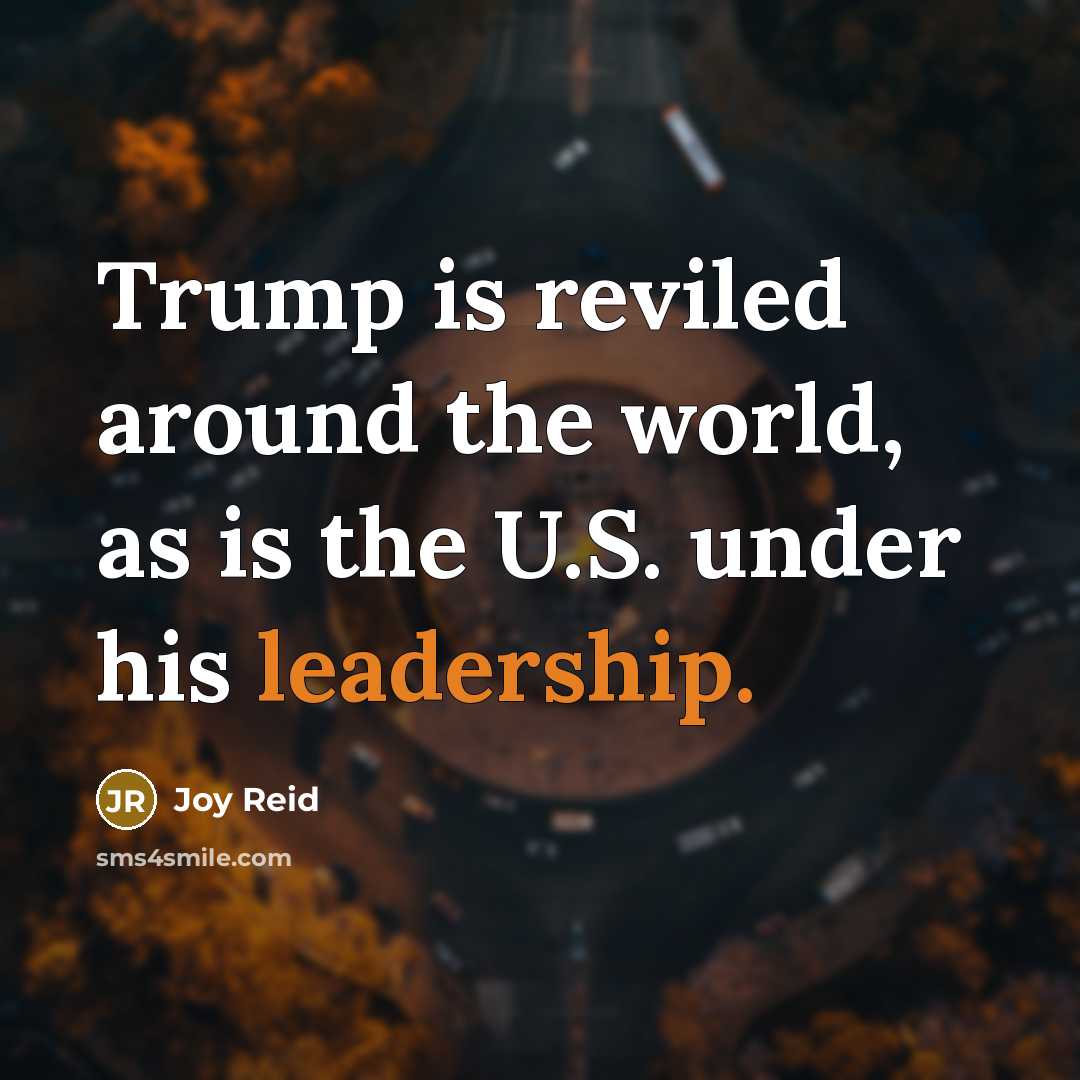 “Trump is reviled around the world, as is the U.S. under his leadership.” quote by Joy Reid