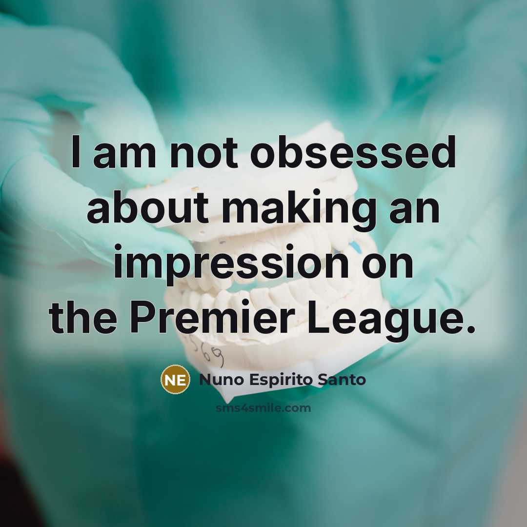 “I am not obsessed about making an impression on the Premier League.” quote by Nuno Espirito Santo