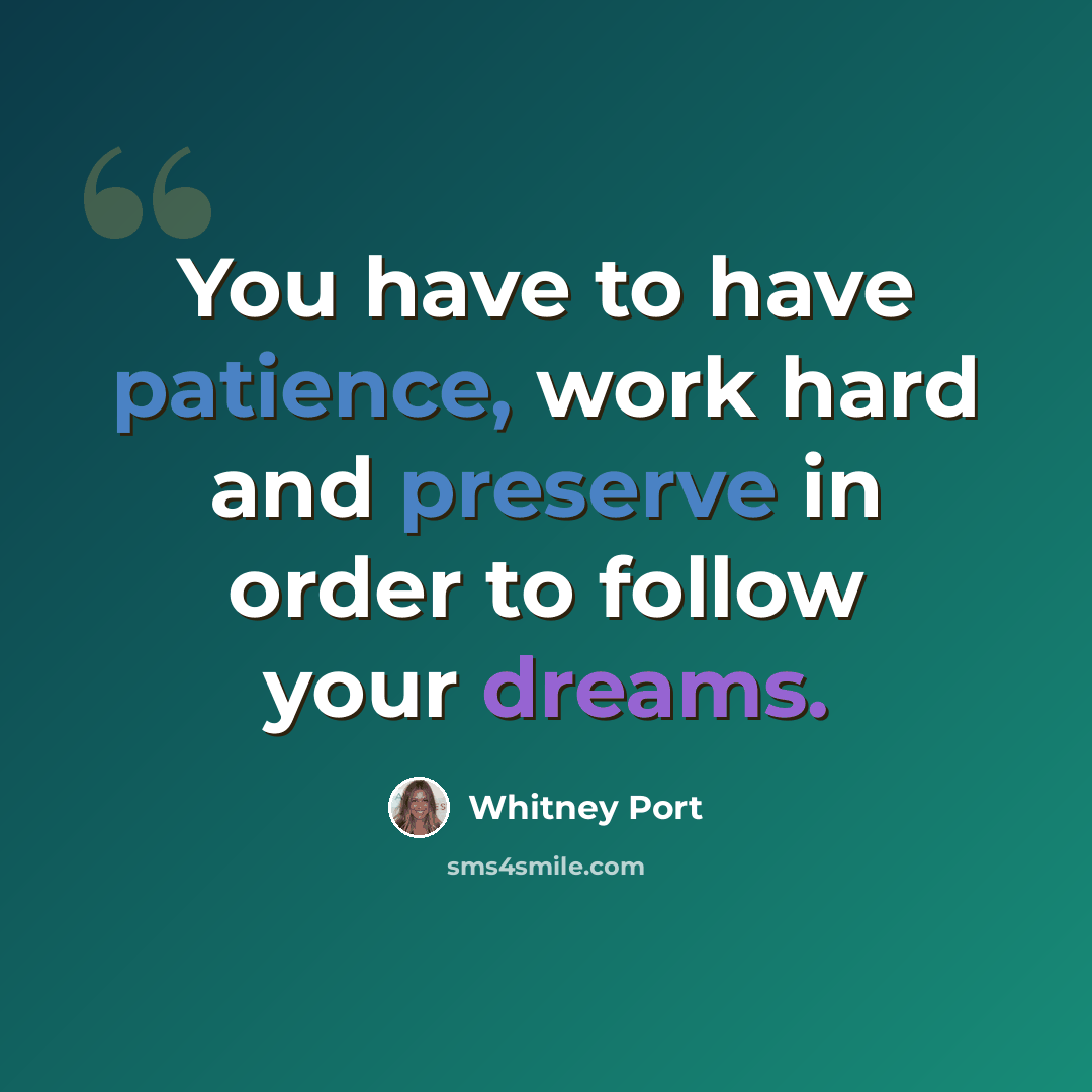 “You have to have patience, work hard and preserve in order to follow your dreams.” quote by Whitney Port