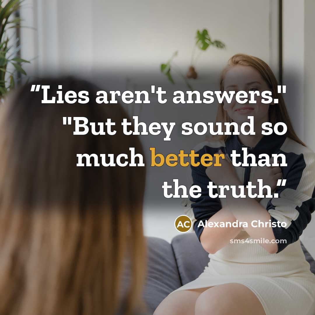 “Lies aren't answers." "But they sound so much better than the truth.” quote by Alexandra Christo
