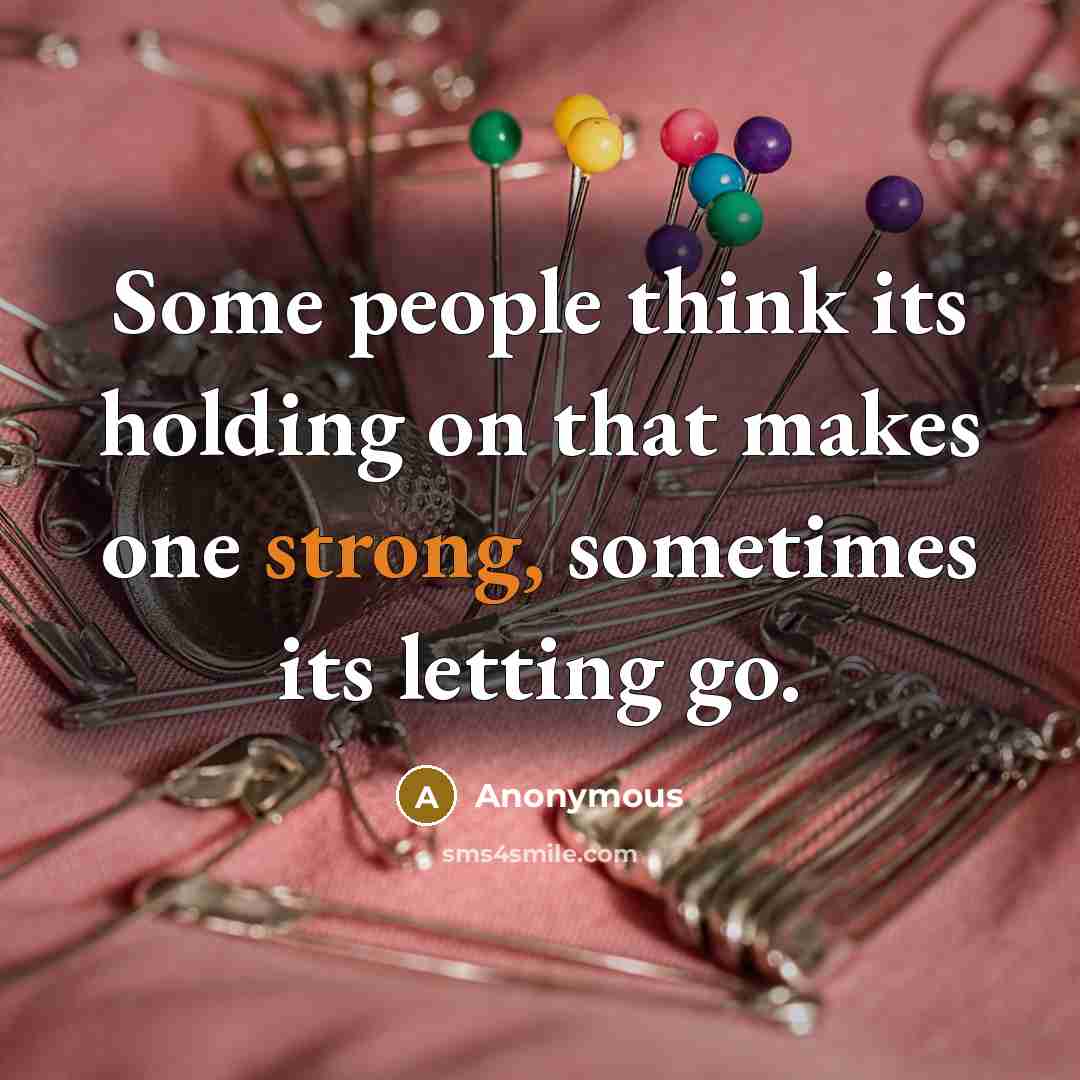 “Some people think its holding on that makes one strong, sometimes its letting go.” quote by Anonymous