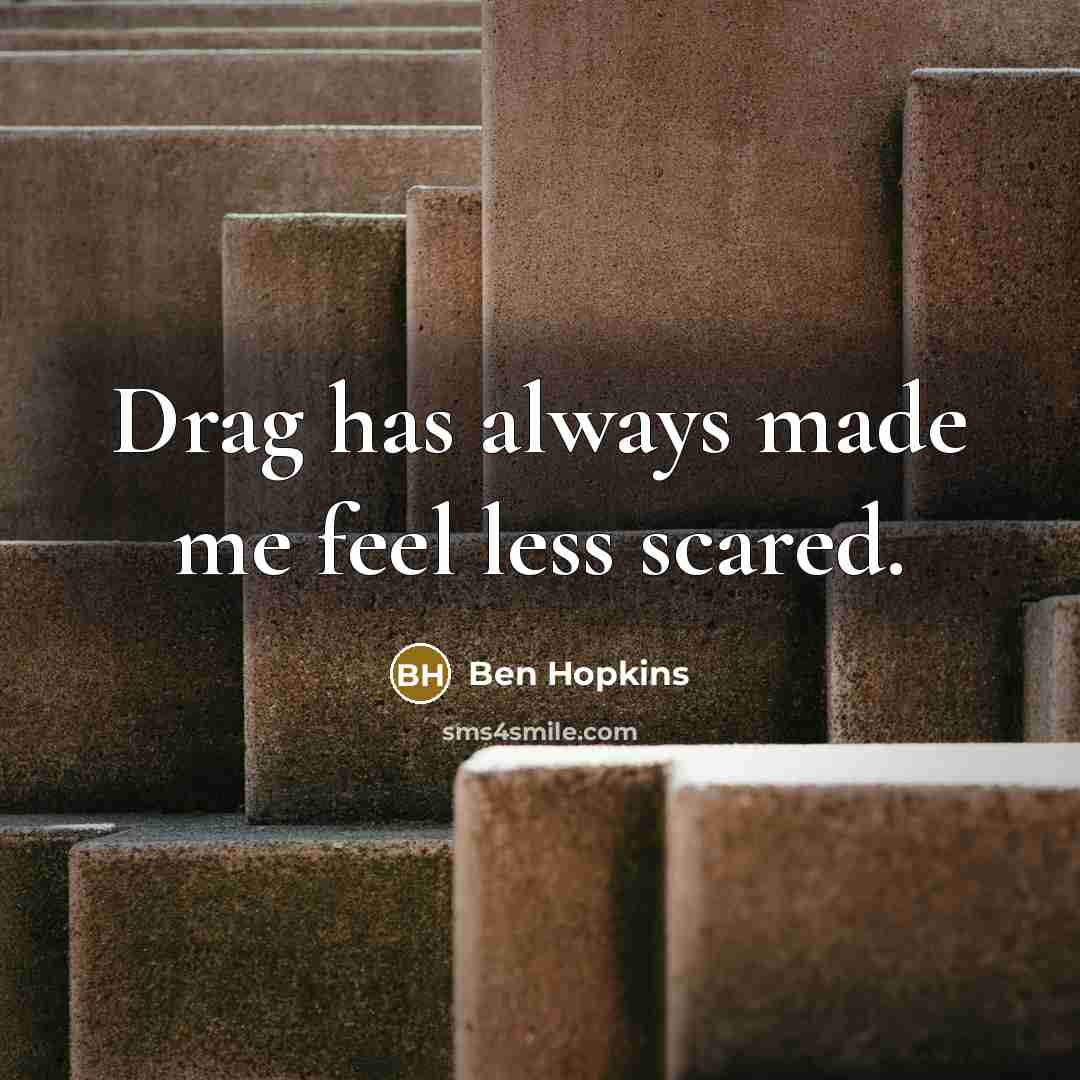 “Drag has always made me feel less scared.” quote by Ben Hopkins