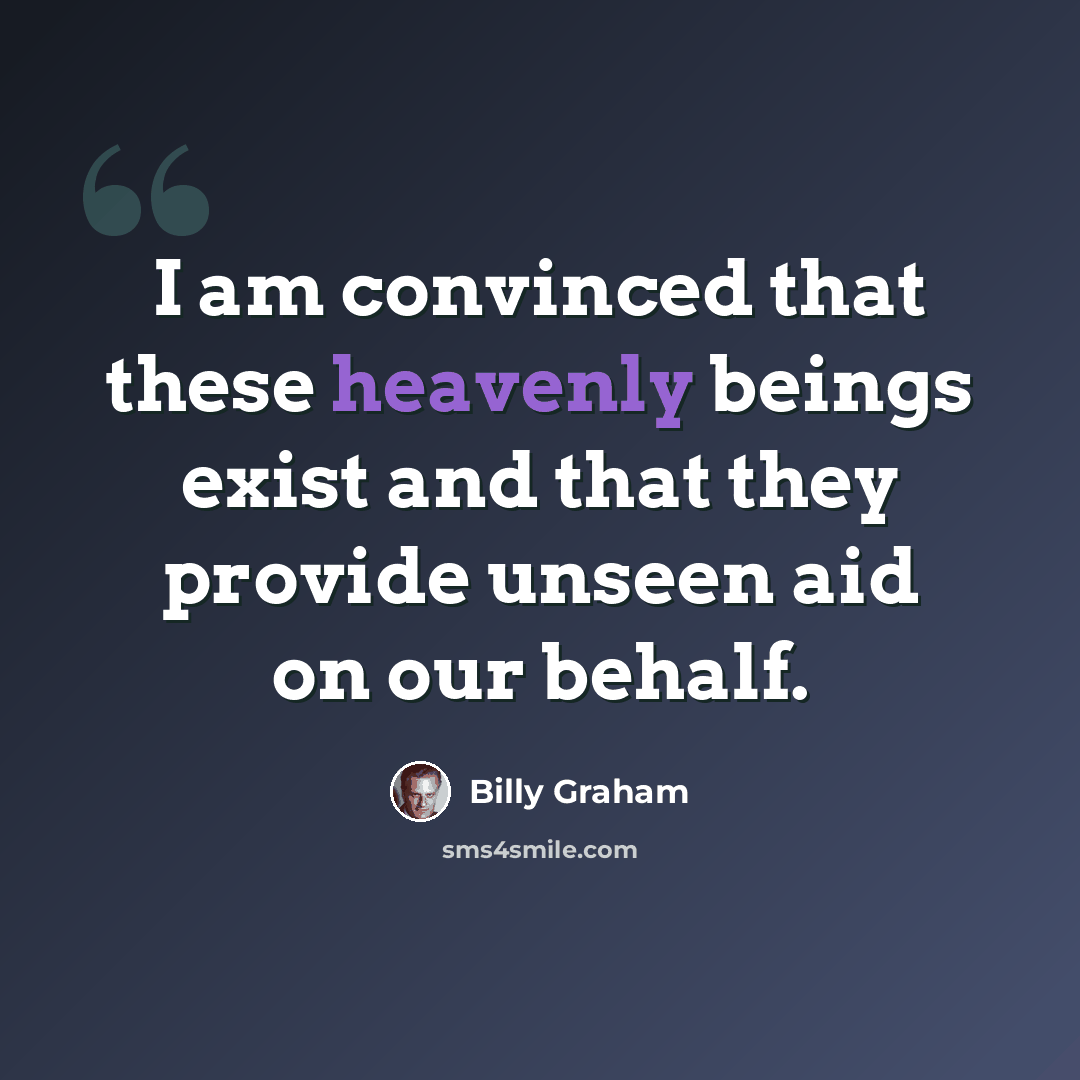 “I am convinced that these heavenly beings exist and that they provide unseen aid on our behalf.” quote by Billy Graham
