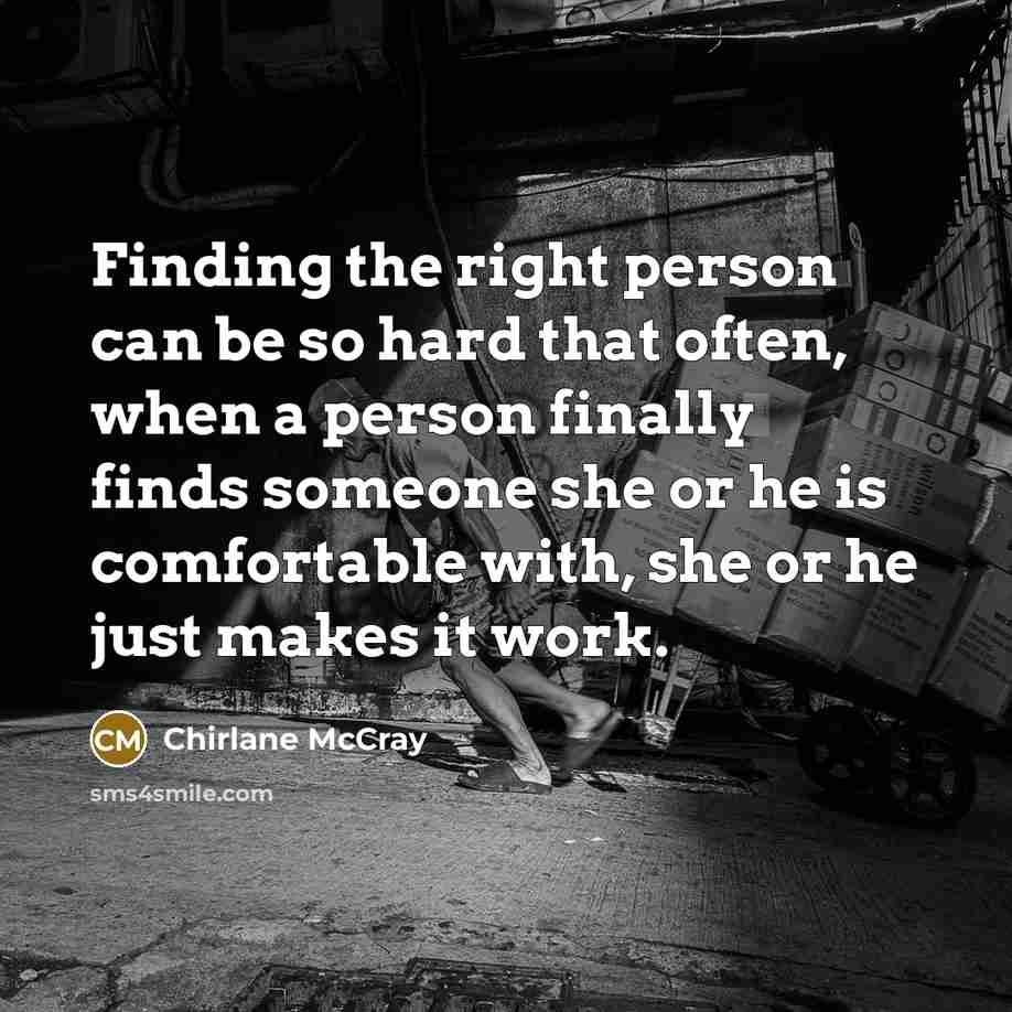 “Finding the right person can be so hard that often, when a person finally finds someone she or he is comfortable with, she or he just makes it work.” quote by Chirlane McCray