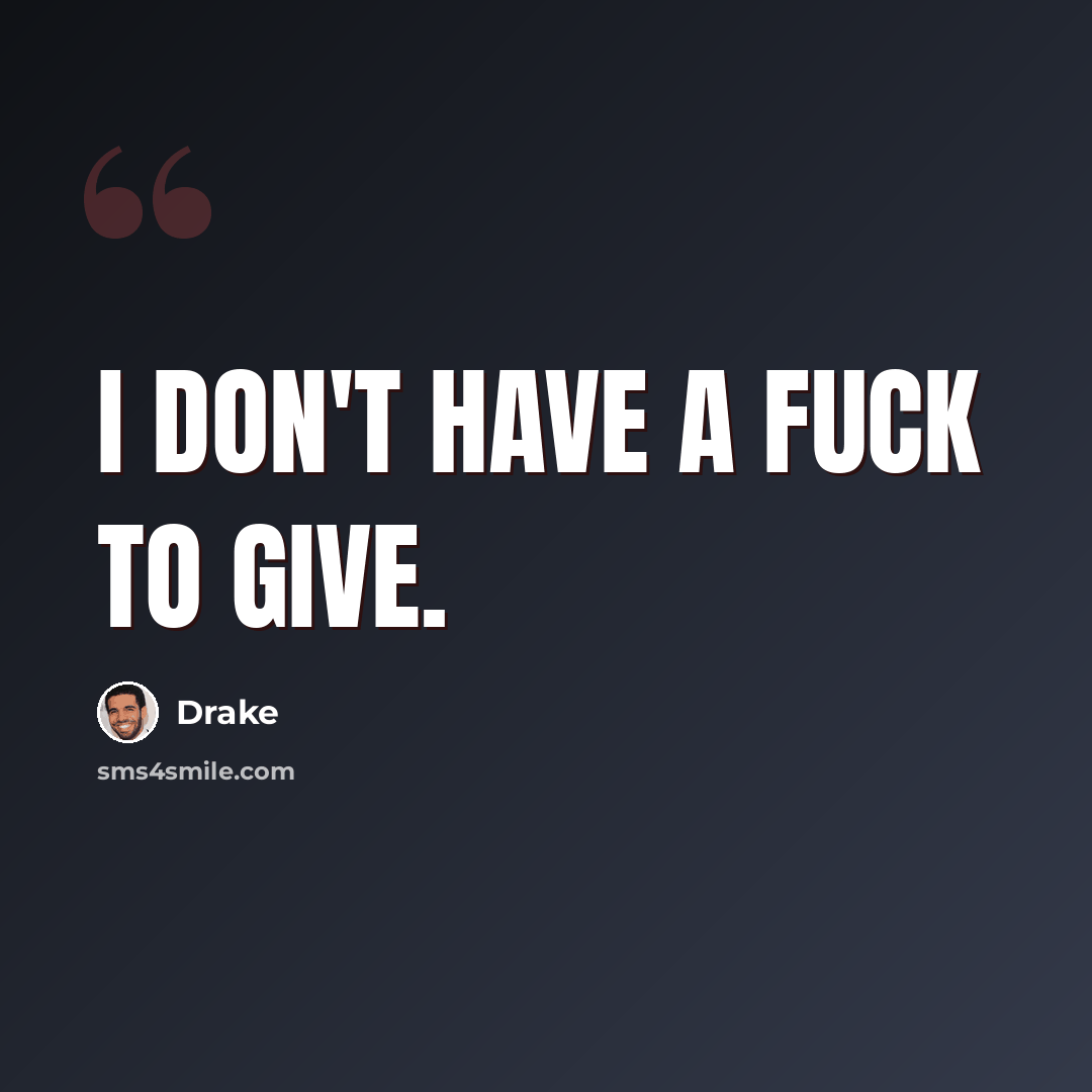 “I don't have a fuck to give.” quote by Drake