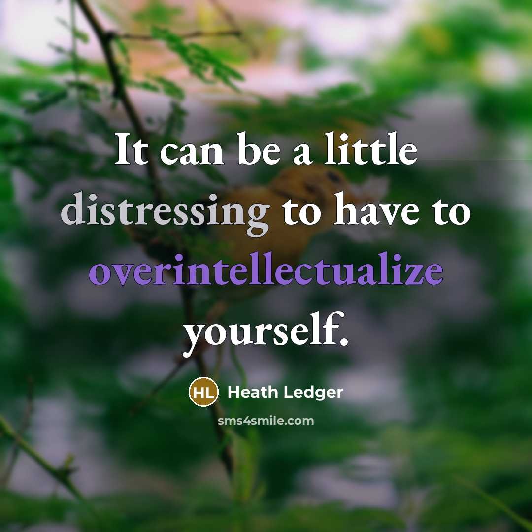 “It can be a little distressing to have to overintellectualize yourself.” quote by Heath Ledger