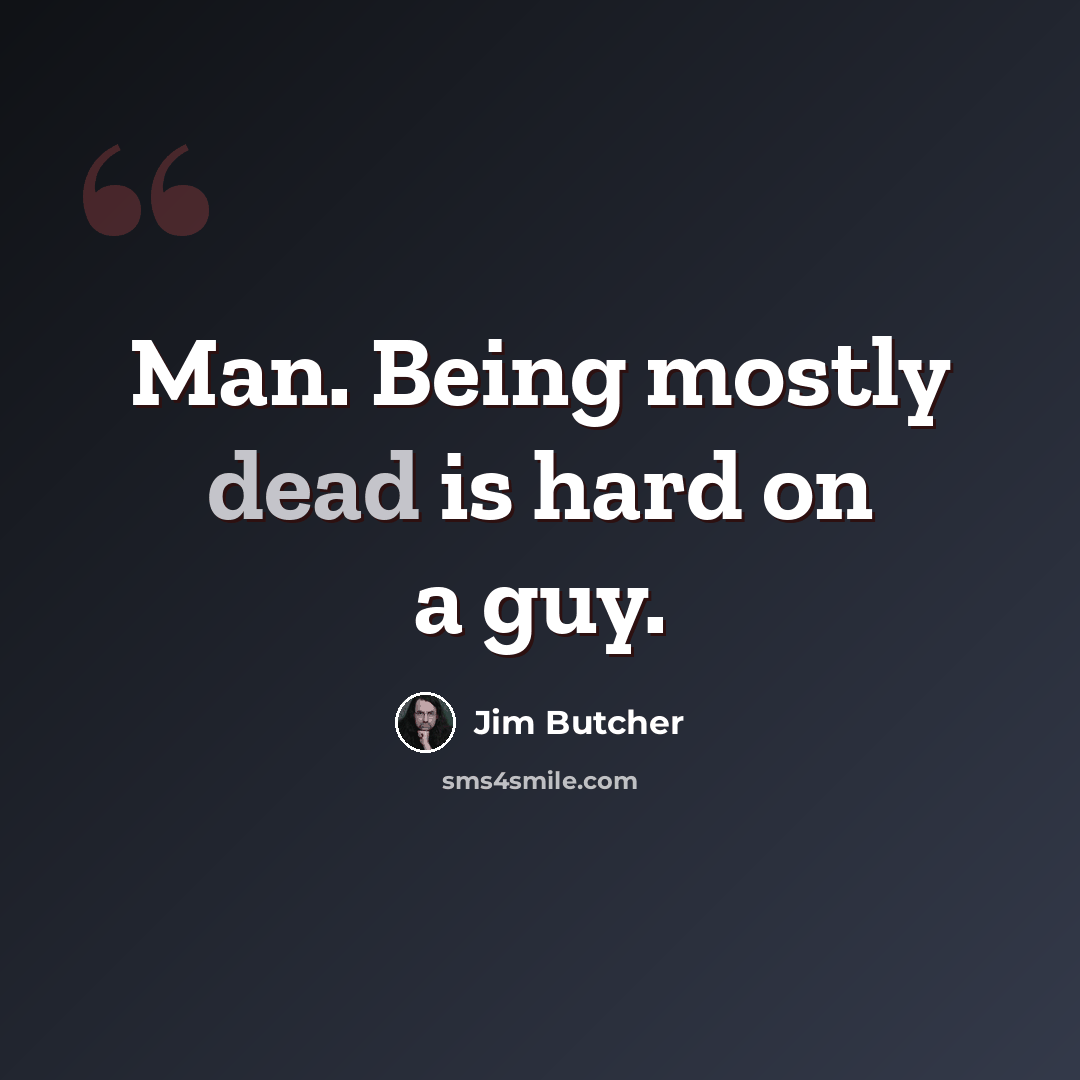 “Man. Being mostly dead is hard on a guy.” quote by Jim Butcher