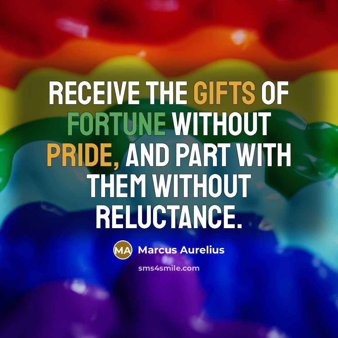 “Receive the gifts of fortune without pride, and part with them without reluctance.” quote by Marcus Aurelius