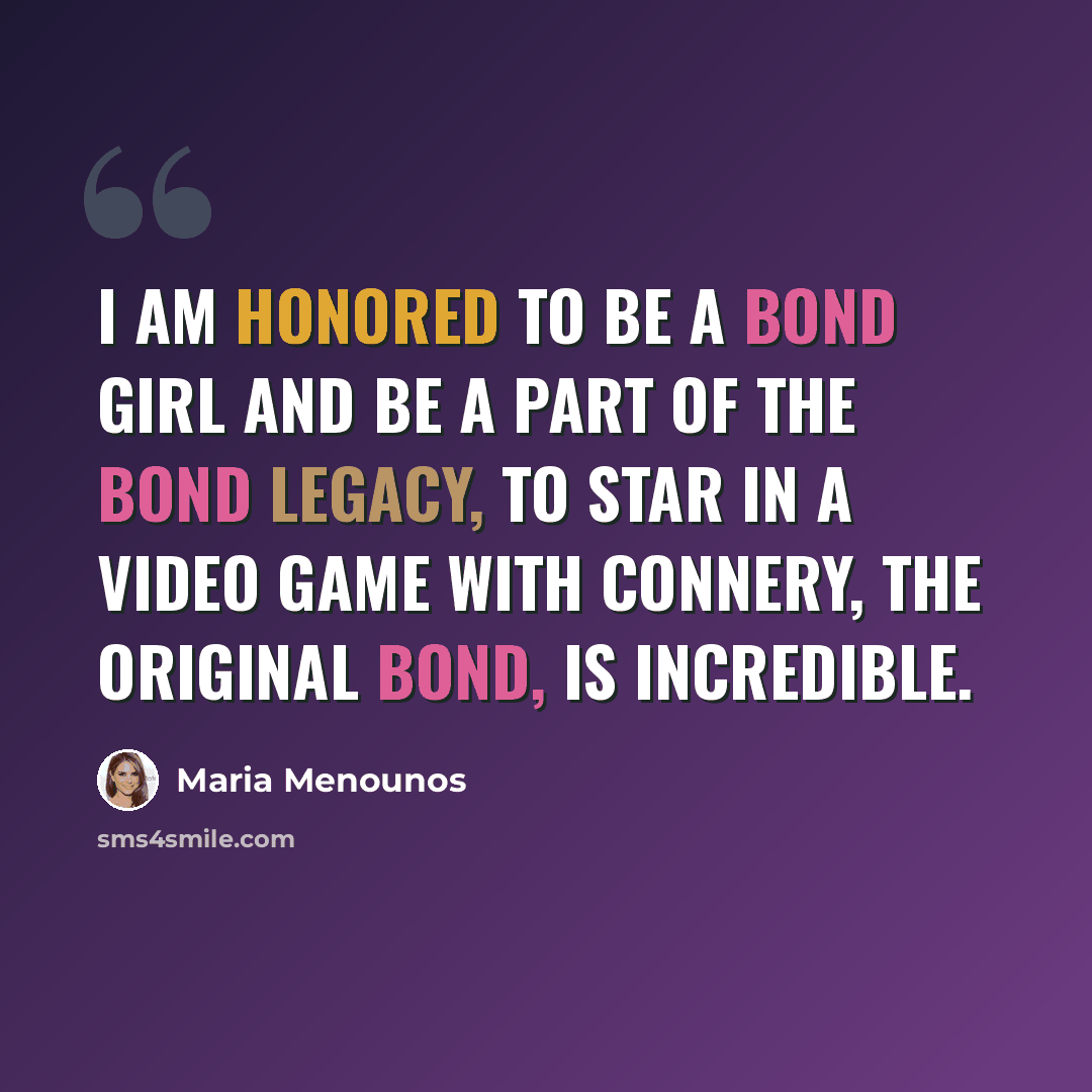 “I am honored to be a Bond girl and be a part of the Bond legacy, To star in a video game with Connery, the original Bond, is incredible.” quote by Maria Menounos