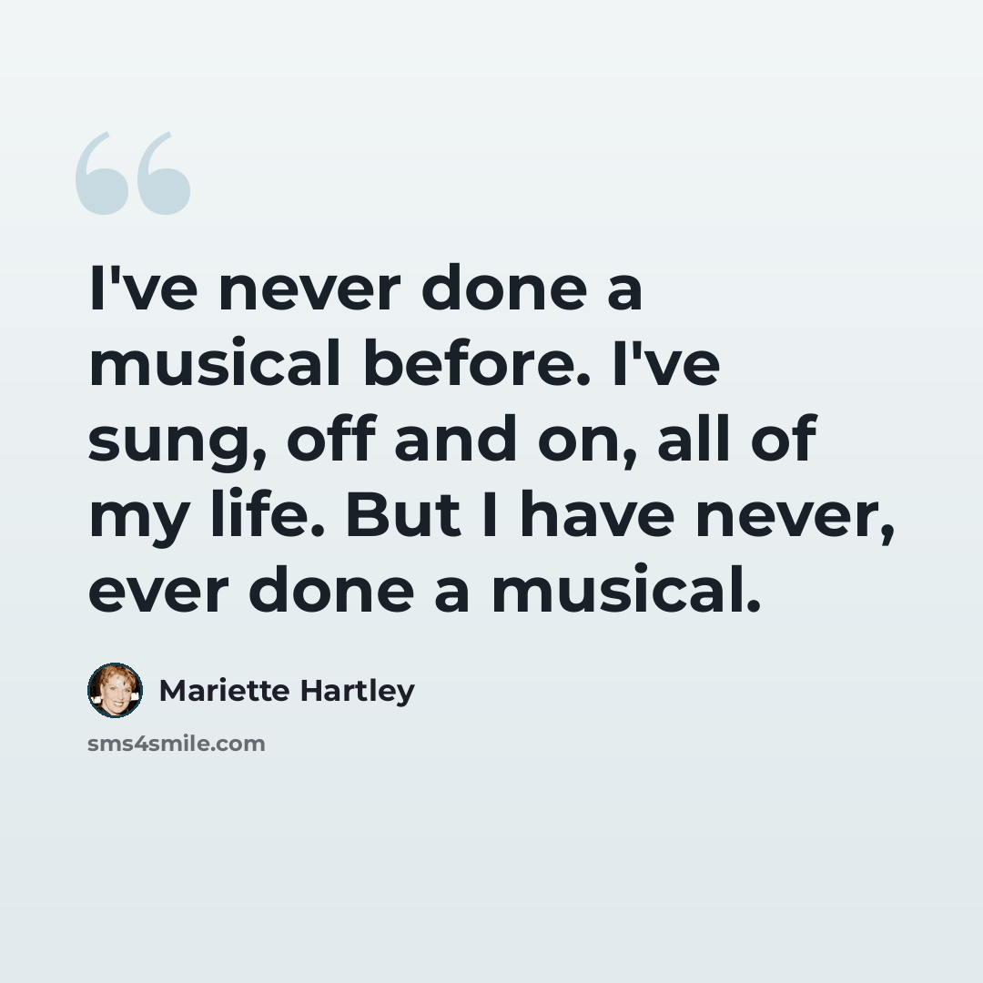 “I've never done a musical before. I've sung, off and on, all of my life. But I have never, ever done a musical.” quote by Mariette Hartley