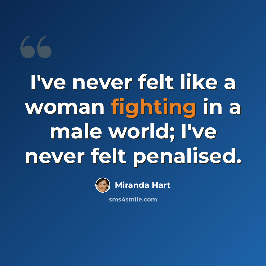 “I've never felt like a woman fighting in a male world; I've never felt penalised.” quote by Miranda Hart