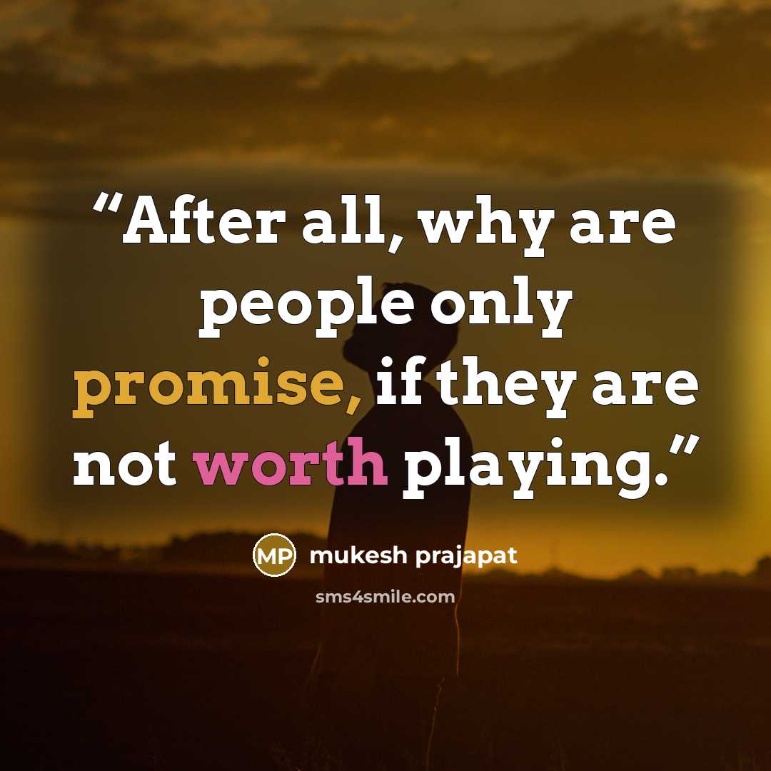 “After all, why are people only promise, if they are not worth playing.” quote by mukesh prajapat