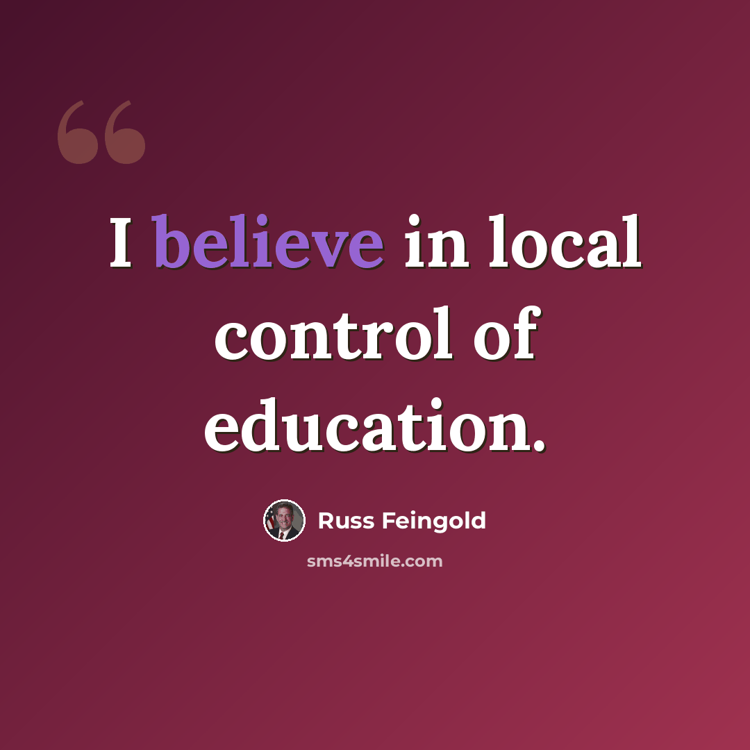 “I believe in local control of education.” quote by Russ Feingold