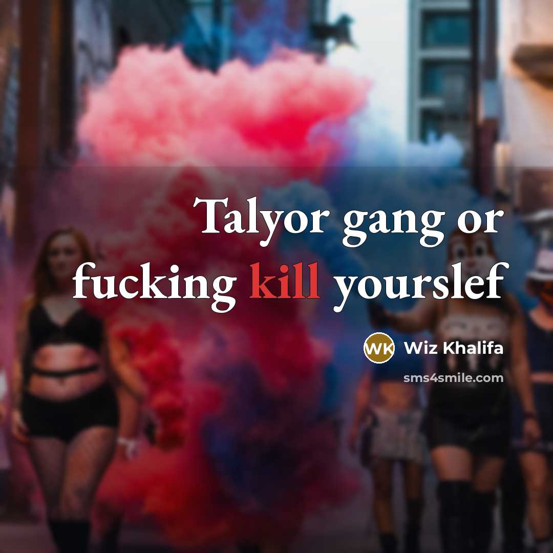 “Talyor gang or fucking kill yourslef” quote by Wiz Khalifa