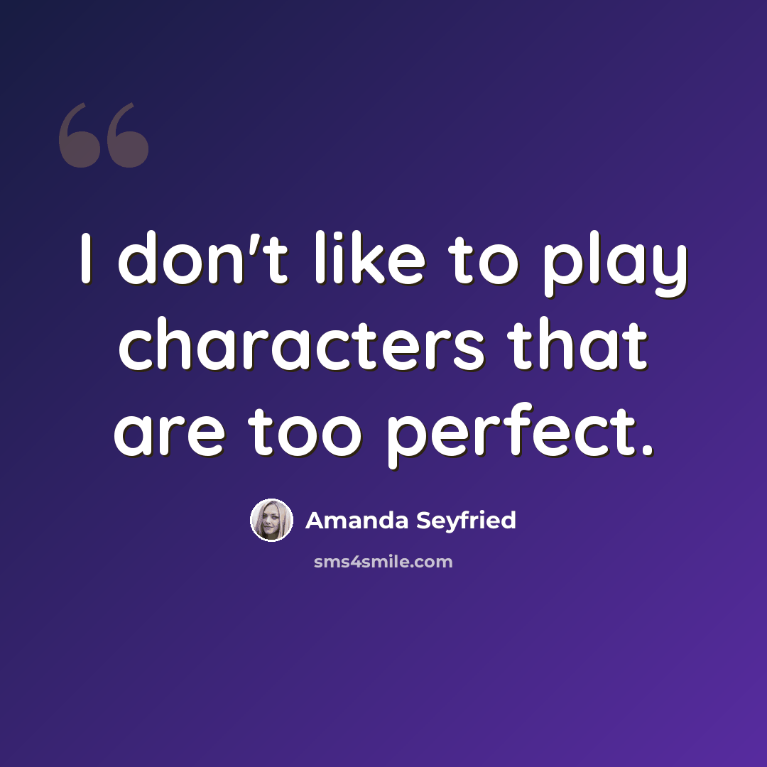 “I don't like to play characters that are too perfect.” quote by Amanda Seyfried
