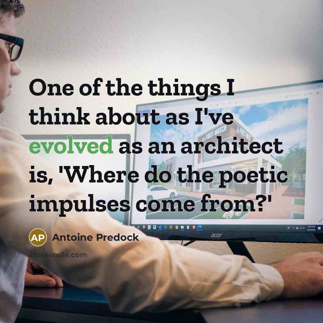 “One of the things I think about as I've evolved as an architect is, 'Where do the poetic impulses come from?'” quote by Antoine Predock