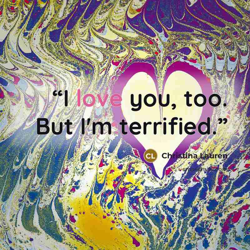 “I love you, too. But I'm terrified.” quote by Christina Lauren