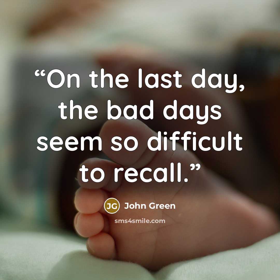 “On the last day, the bad days seem so difficult to recall.” quote by John Green