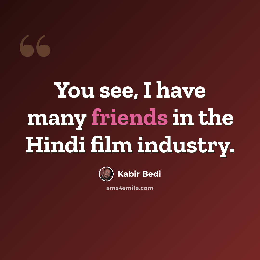 “You see, I have many friends in the Hindi film industry.” quote by Kabir Bedi