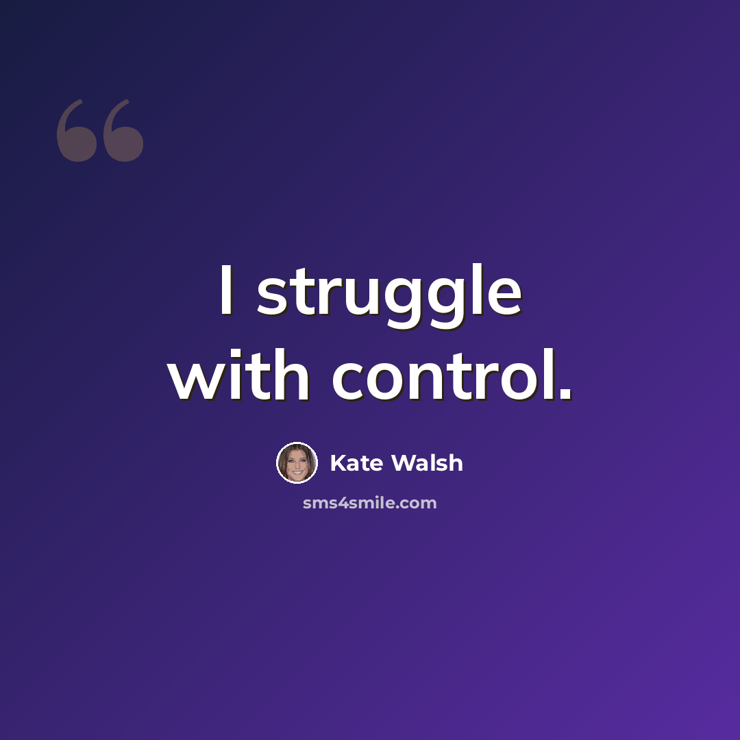 “I struggle with control.” quote by Kate Walsh