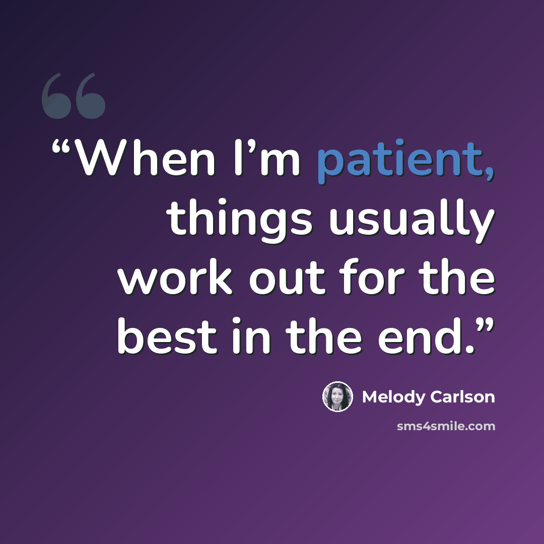“When I’m patient, things usually work out for the best in the end.” quote by Melody Carlson