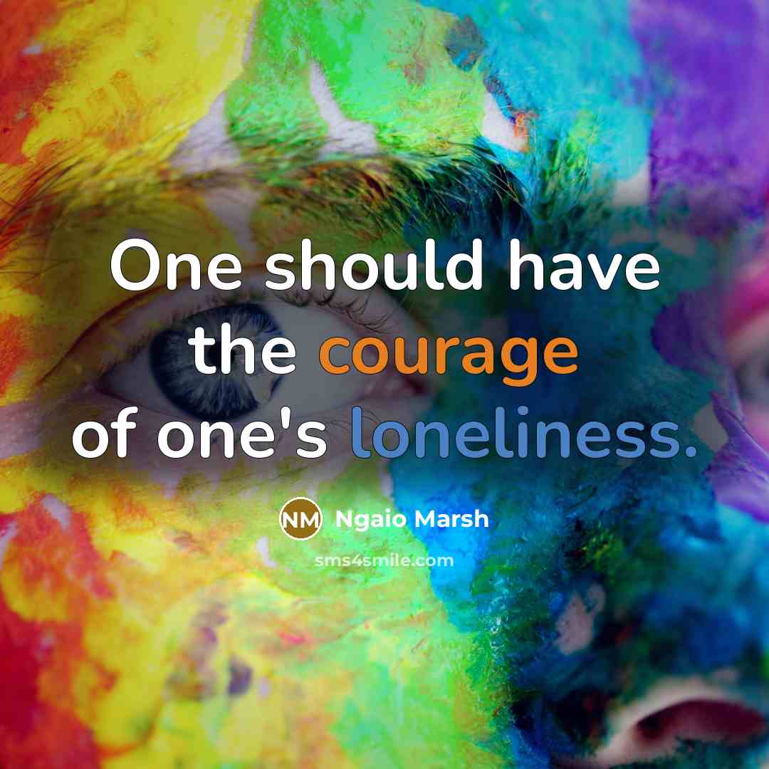 “One should have the courage of one's loneliness.” quote by Ngaio Marsh