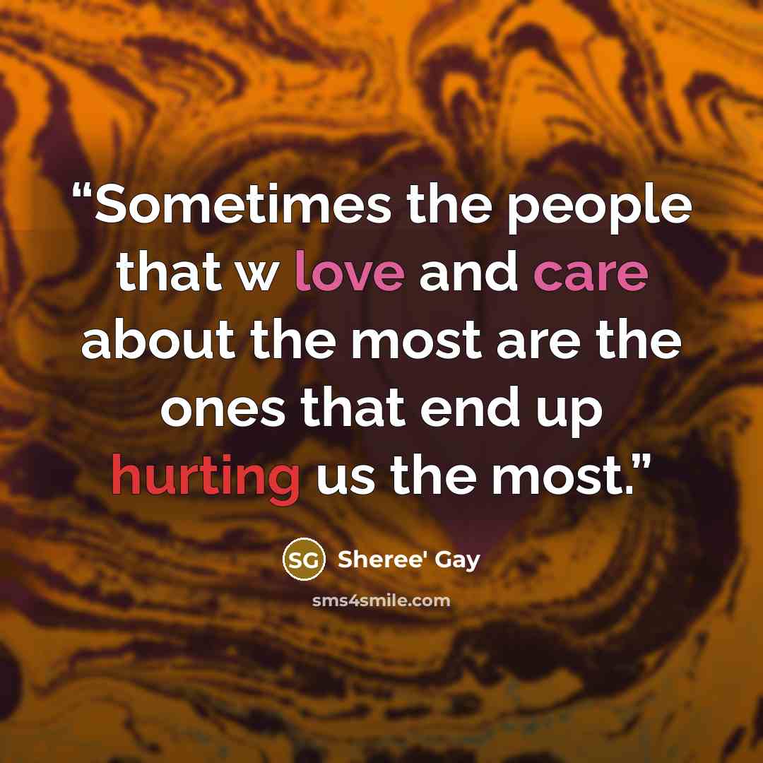 “Sometimes the people that w love and care about the most are the ones that end up hurting us the most.” quote by Sheree' Gay
