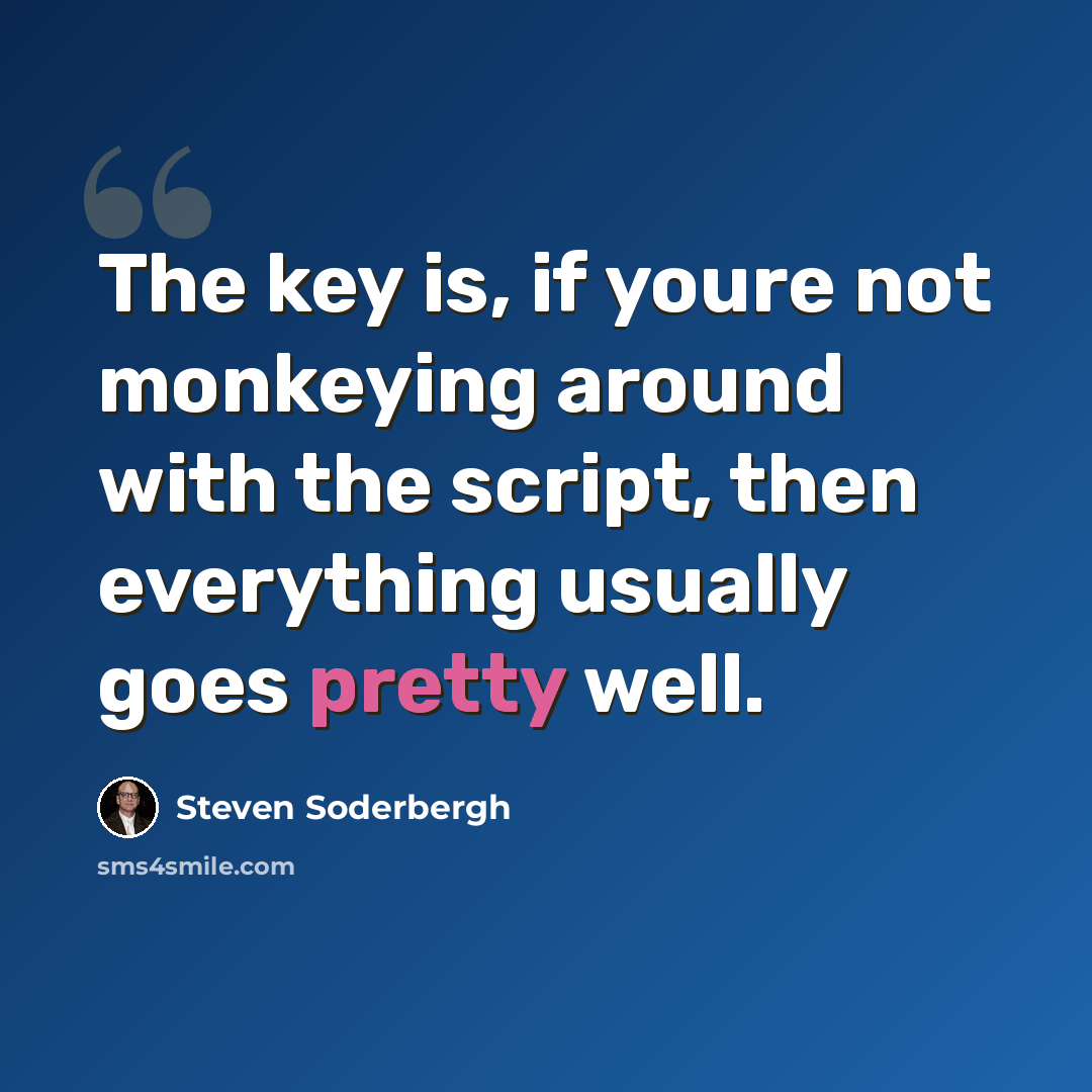 “The key is, if youre not monkeying around with the script, then everything usually goes pretty well.” quote by Steven Soderbergh