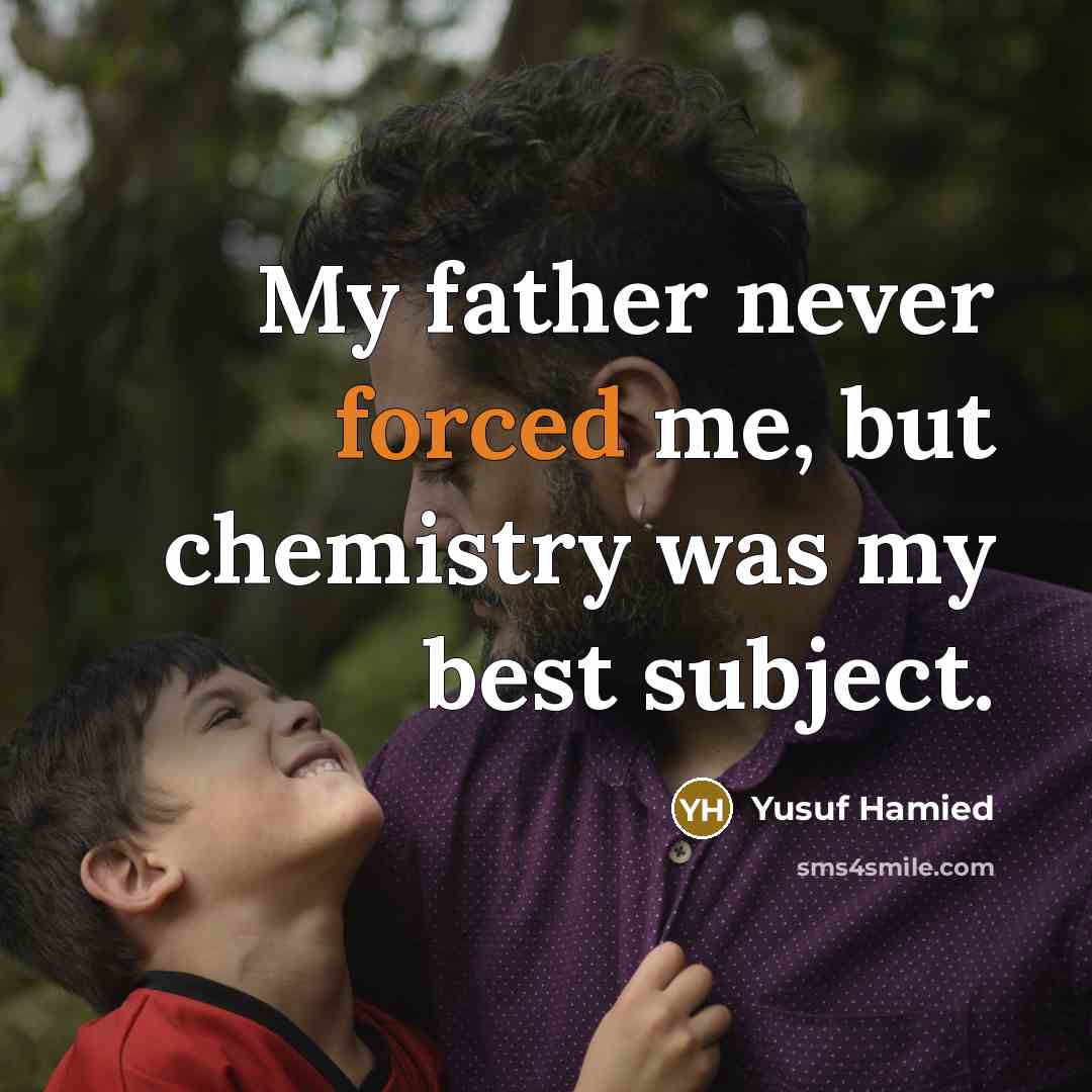 “My father never forced me, but chemistry was my best subject.” quote by Yusuf Hamied