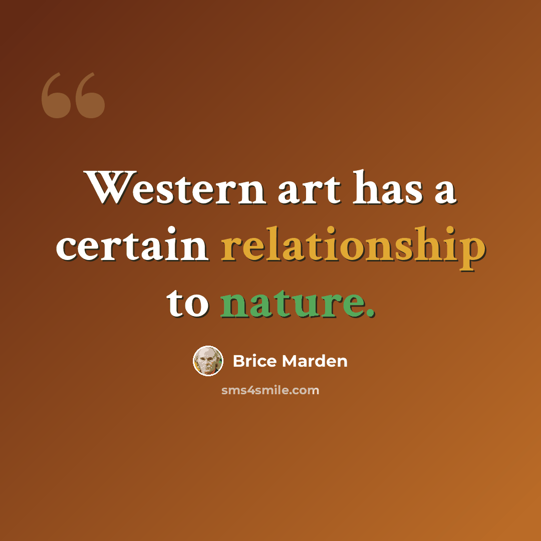 “Western art has a certain relationship to nature.” quote by Brice Marden