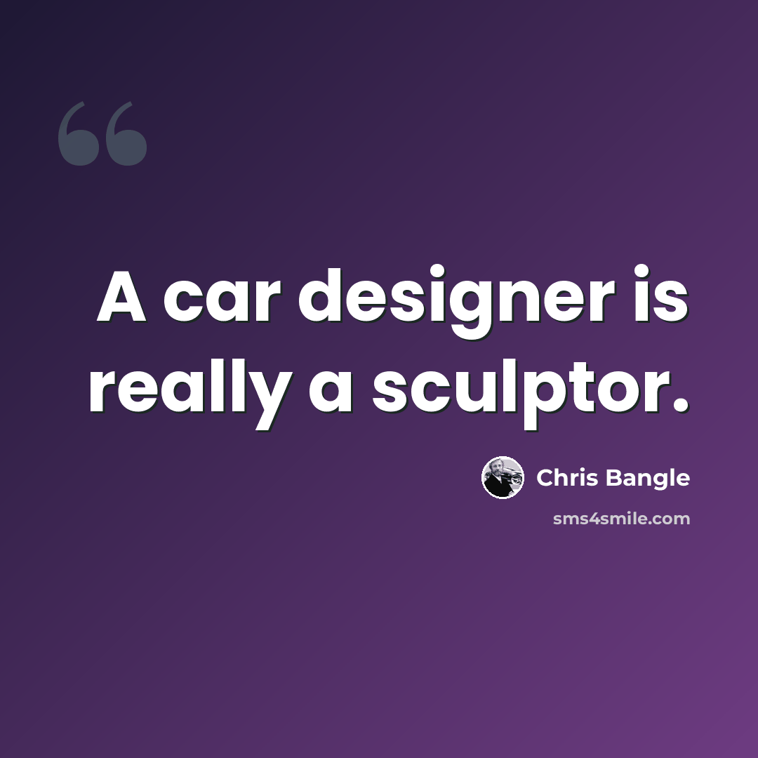 “A car designer is really a sculptor.” quote by Chris Bangle