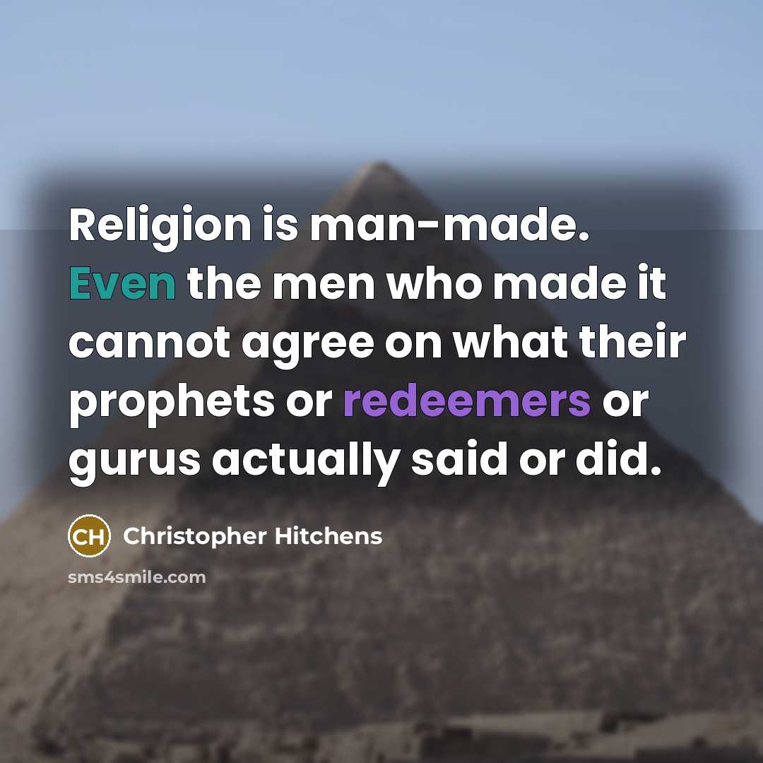 “Religion is man-made. Even the men who made it cannot agree on what their prophets or redeemers or gurus actually said or did.” quote by Christopher Hitchens