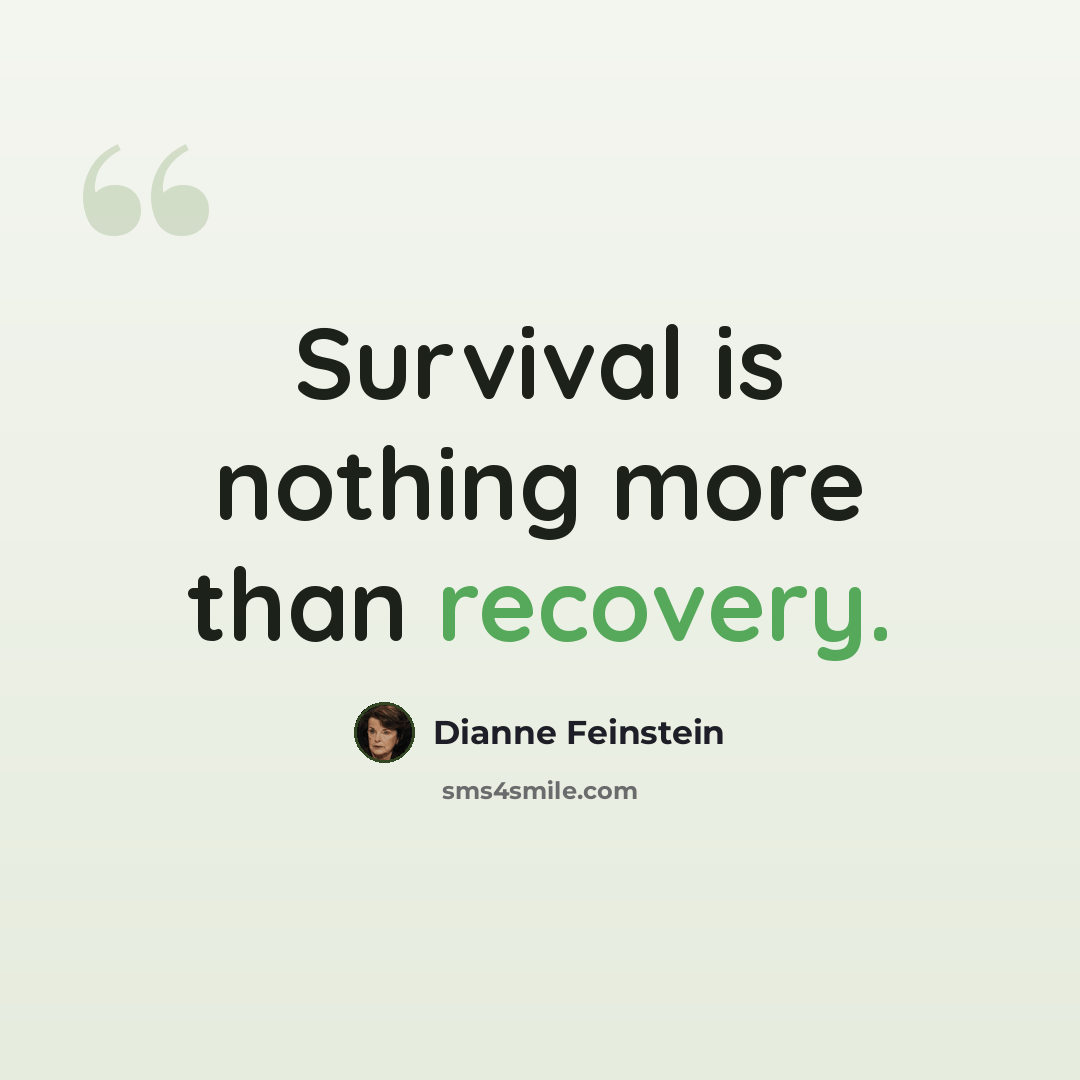 “Survival is nothing more than recovery.” quote by Dianne Feinstein