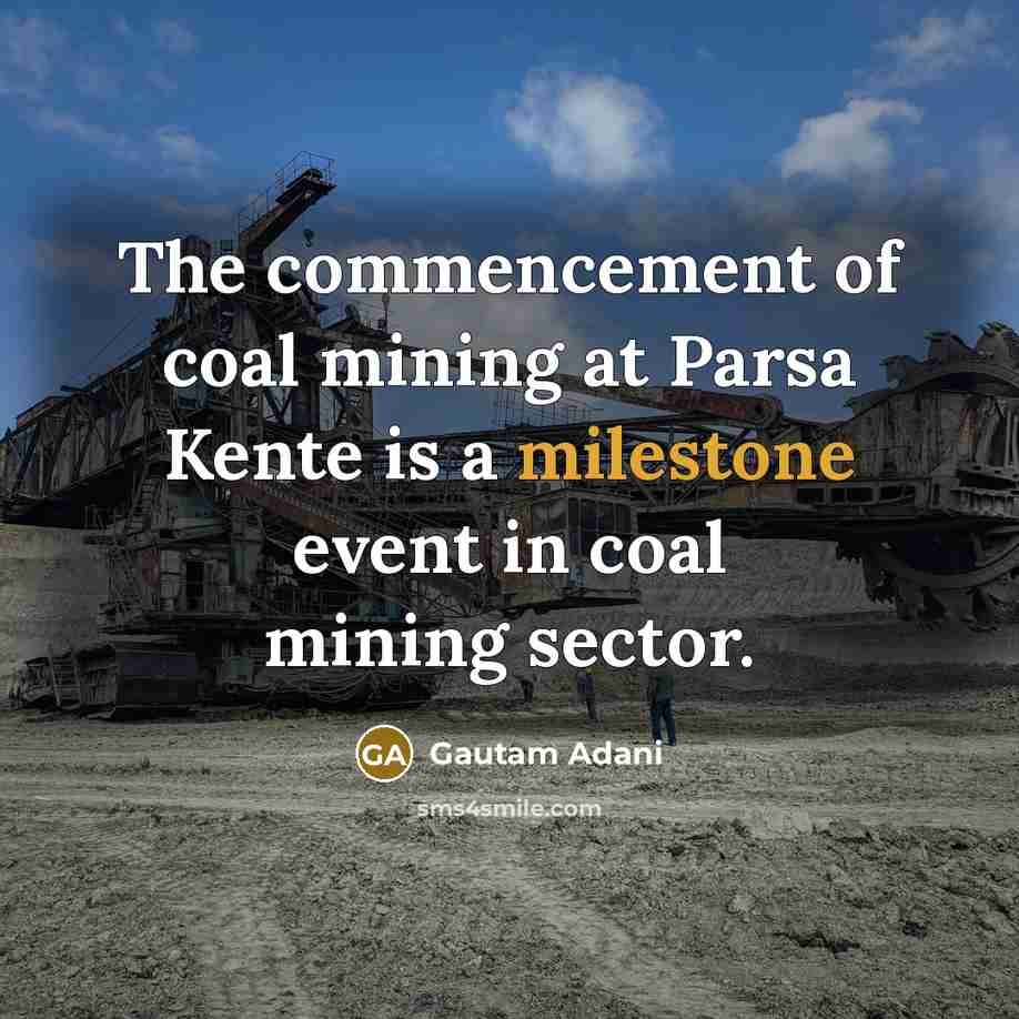 “The commencement of coal mining at Parsa Kente is a milestone event in coal mining sector.” quote by Gautam Adani