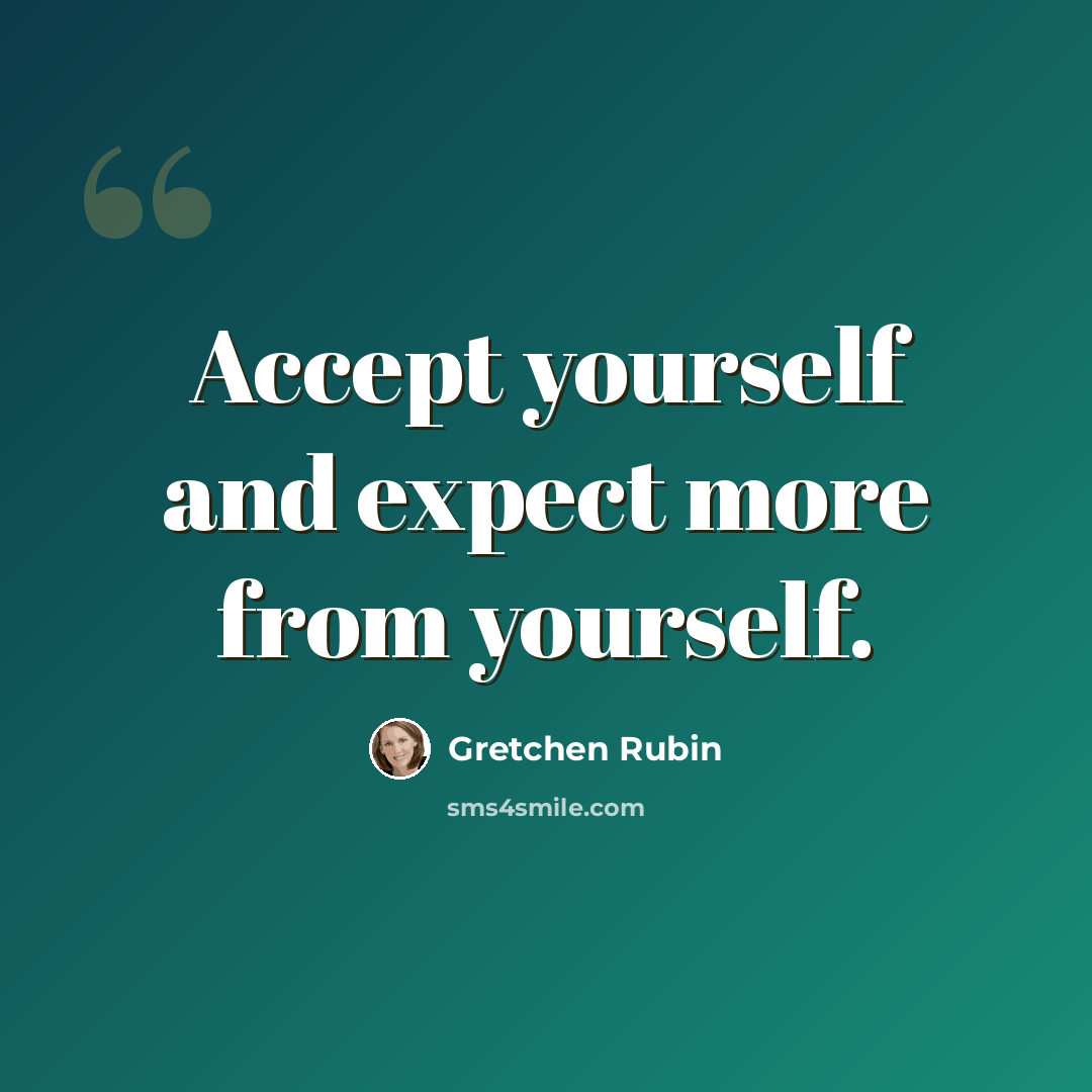 “Accept yourself and expect more from yourself.” quote by Gretchen Rubin